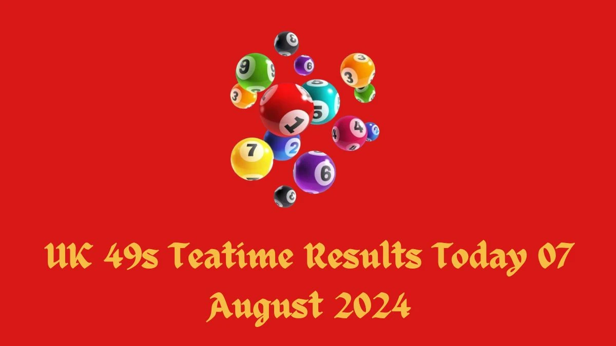 UK 49s Teatime Results Today 07 August 2024