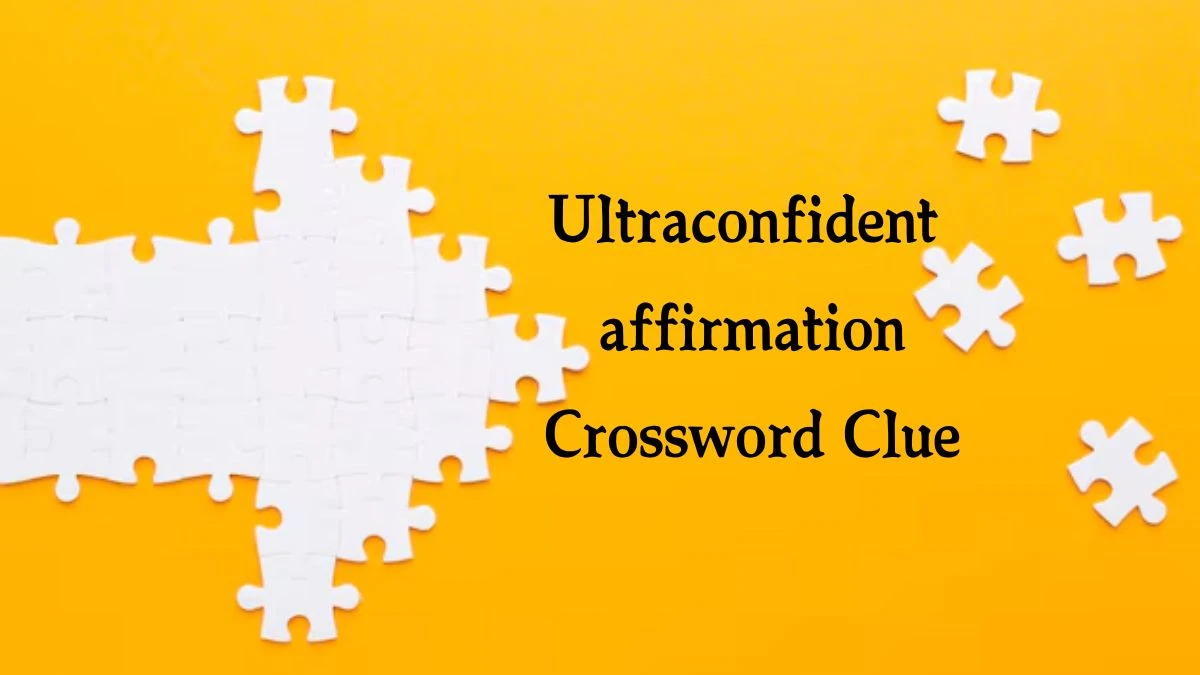 Ultraconfident affirmation NYT Crossword Clue Puzzle Answer from August 10, 2024