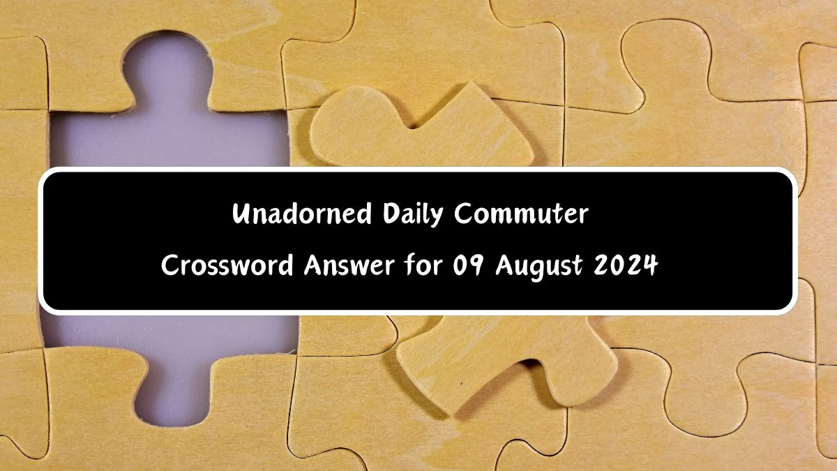 Unadorned Daily Commuter Crossword Clue Answers on August 09, 2024