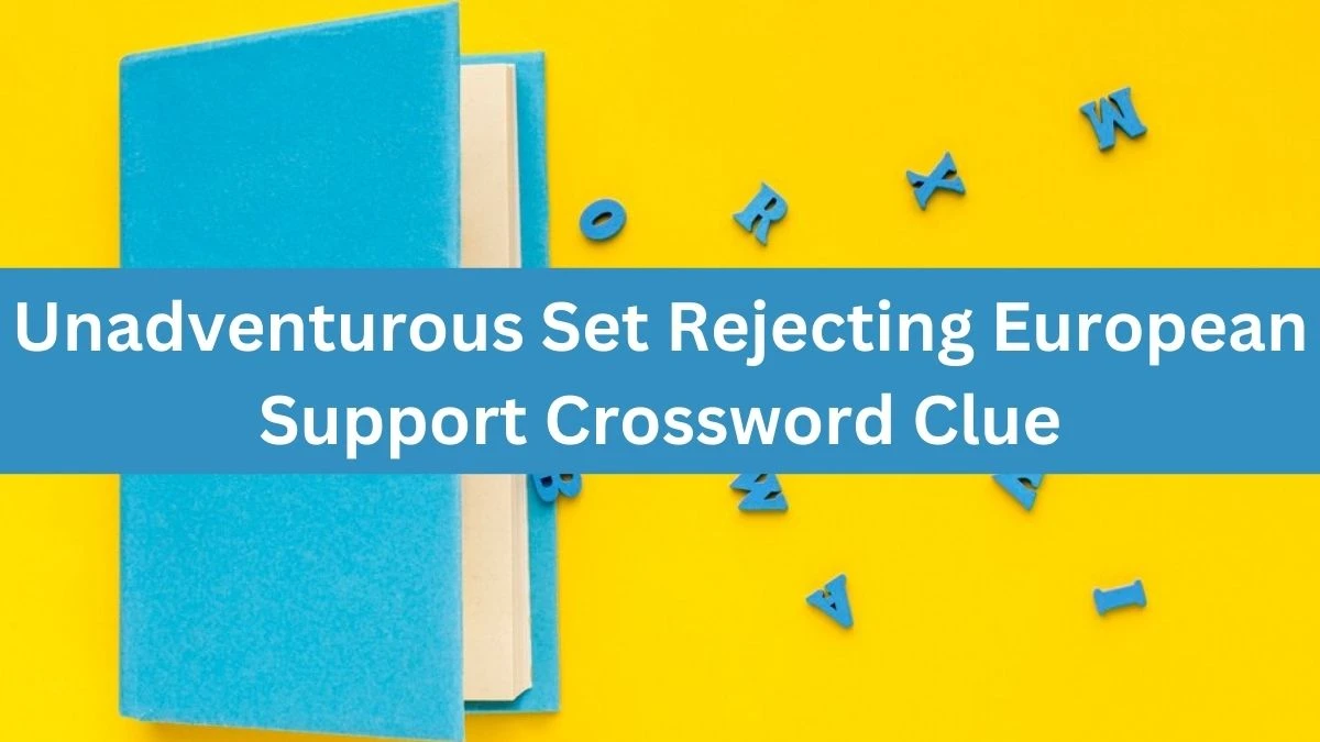 Unadventurous Set Rejecting European Support Crossword Clue Answers on August 02, 2024