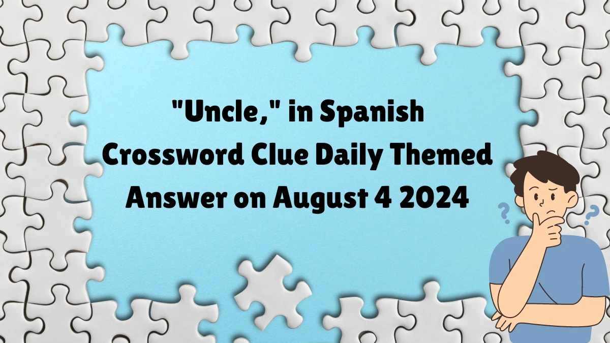 Uncle, in Spanish Daily Themed Crossword Clue Puzzle Answer from August 04, 2024