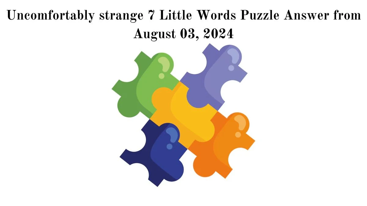 Uncomfortably strange 7 Little Words Puzzle Answer from August 03, 2024