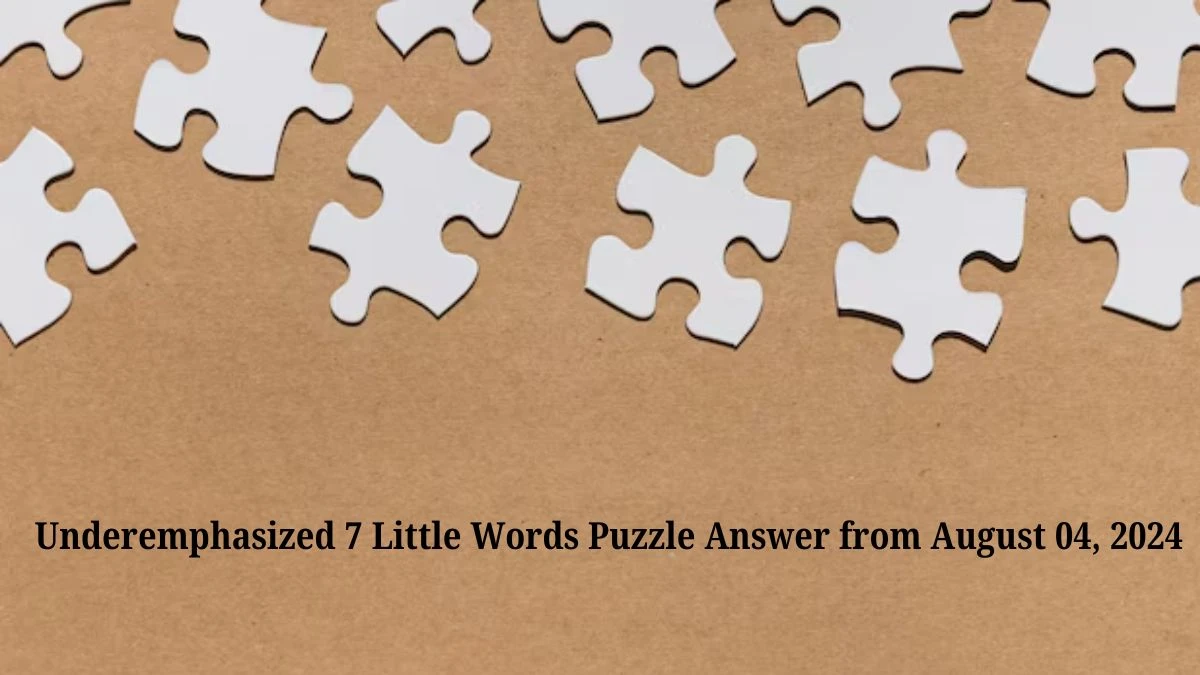 Underemphasized 7 Little Words Puzzle Answer from August 04, 2024