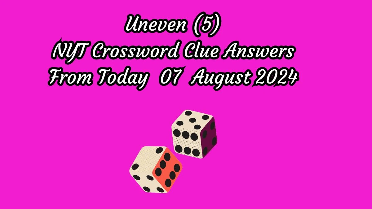 NYT Uneven (5) Crossword Clue Puzzle Answer from August 07, 2024