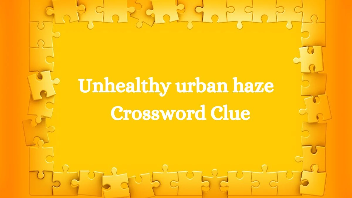 Unhealthy urban haze Daily Themed Crossword Clue Puzzle Answer from August 05, 2024