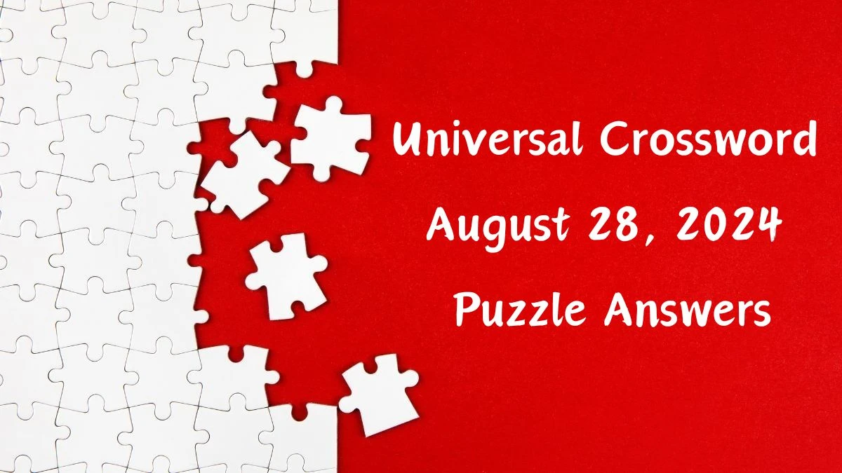 ​Universal​ Crossword August 28, 2024 Puzzle Answers