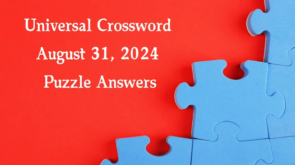 ​Universal​ Crossword August 31, 2024 Puzzle Answers