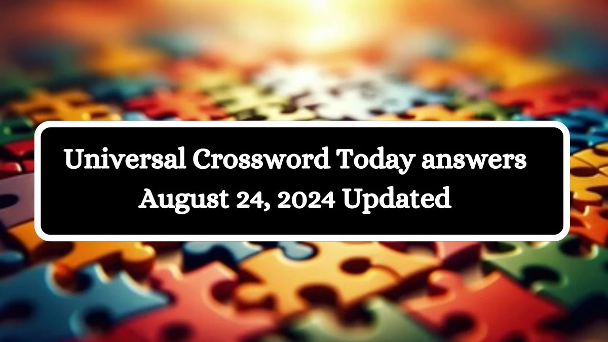 Universal​ Crossword Today answers August 24, 2024 Updated