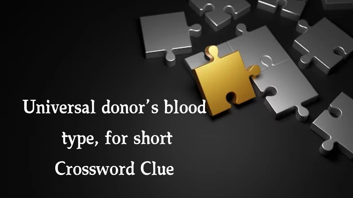 NYT Universal donor’s blood type, for short Crossword Clue Puzzle Answer from August 21, 2024