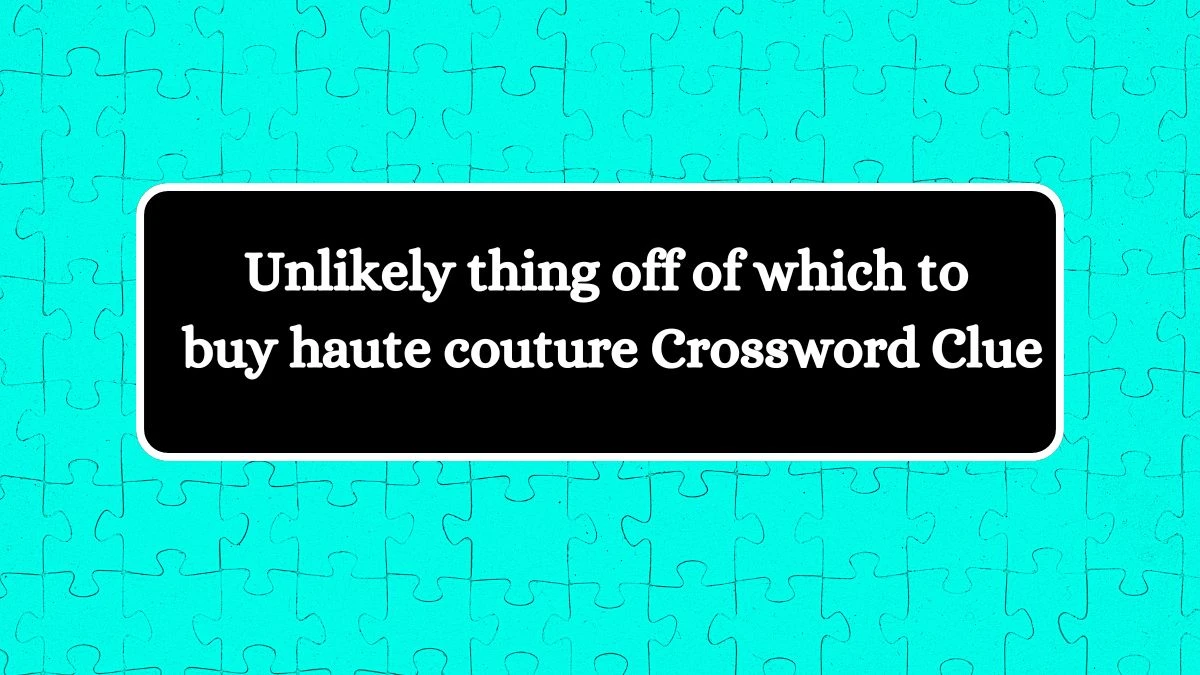 Unlikely thing off of which to buy haute couture NYT Crossword Clue Puzzle Answer from August 21, 2024