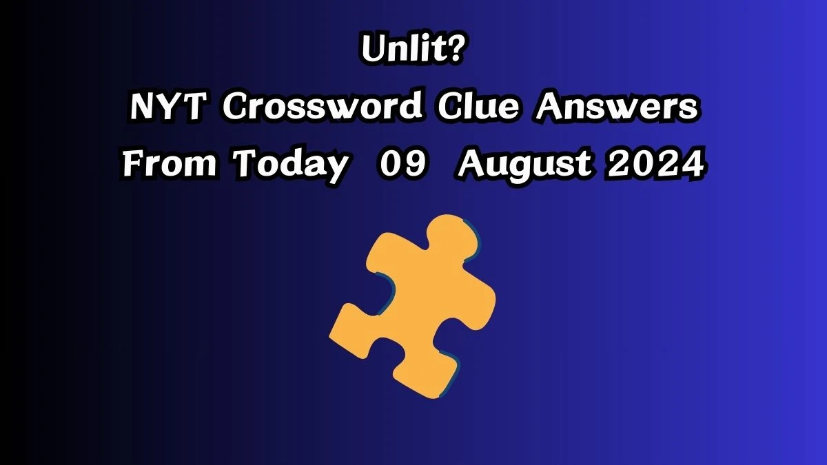 NYT Unlit? Crossword Clue Puzzle Answer from August 09, 2024