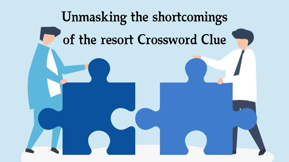 Unmasking the shortcomings of the resort Crossword Clue Answers on August 09, 2024