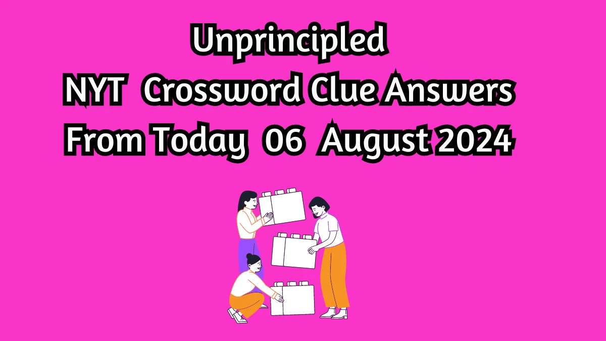 Unprincipled NYT Crossword Clue Puzzle Answer on August 06, 2024