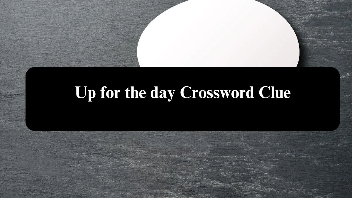 LA Times Up for the day Crossword Clue Puzzle Answer from August 08, 2024