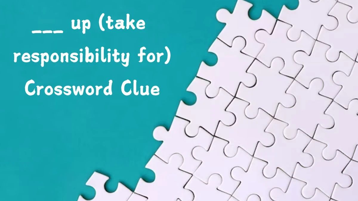 ___ up (take responsibility for) Daily Themed Crossword Clue Answers on August 05, 2024