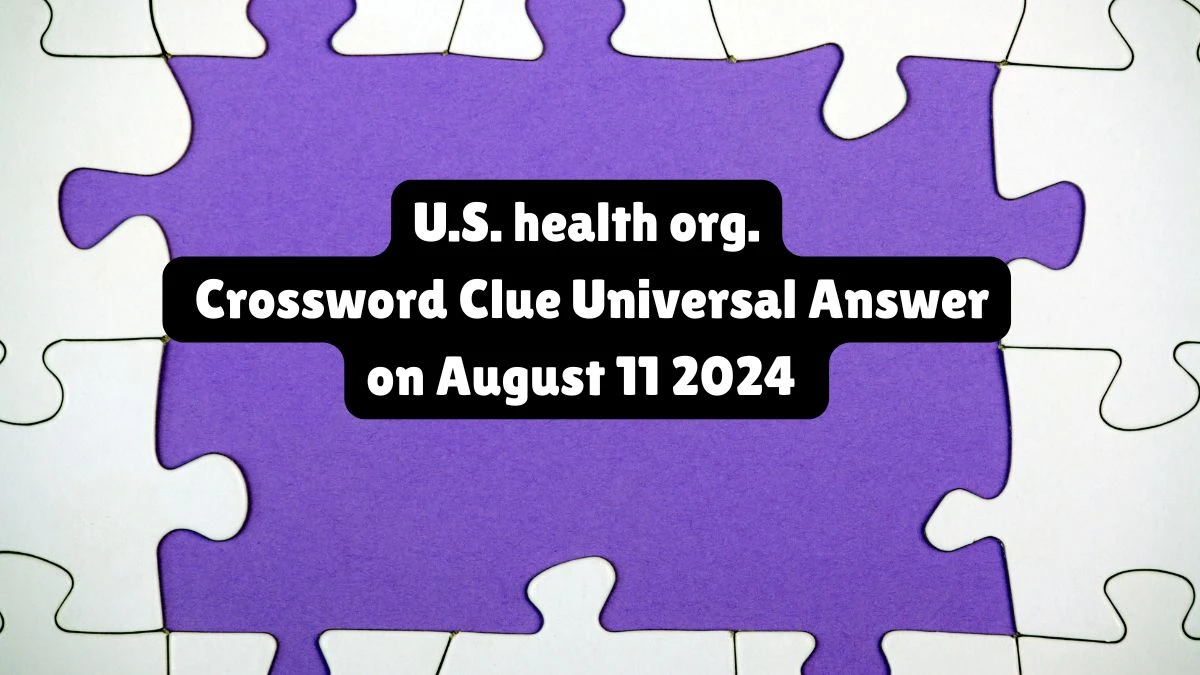 U.S. health org. Universal Crossword Clue Puzzle Answer from August 11, 2024