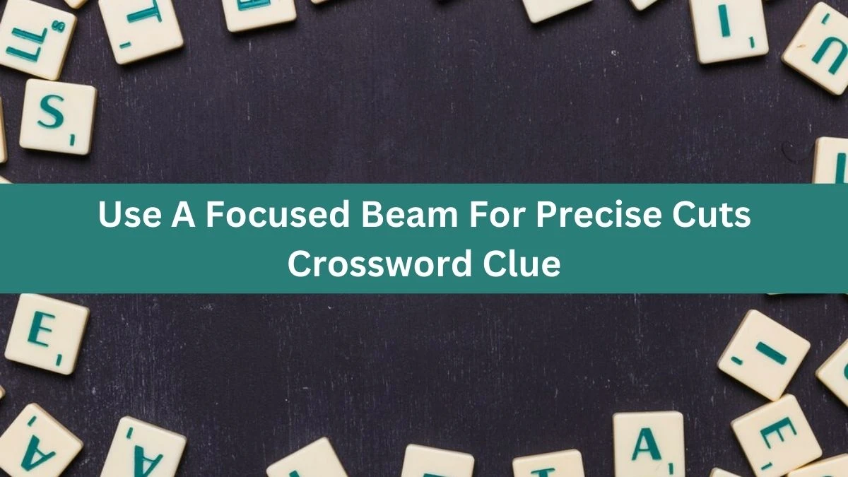 Daily Themed Use A Focused Beam For Precise Cuts Crossword Clue Puzzle Answer from August 04, 2024