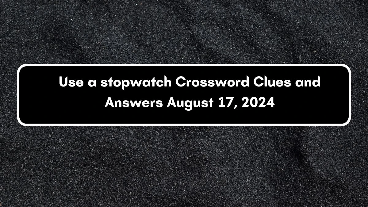 Use a stopwatch Daily Commuter Crossword Clue Puzzle Answer from August 17, 2024