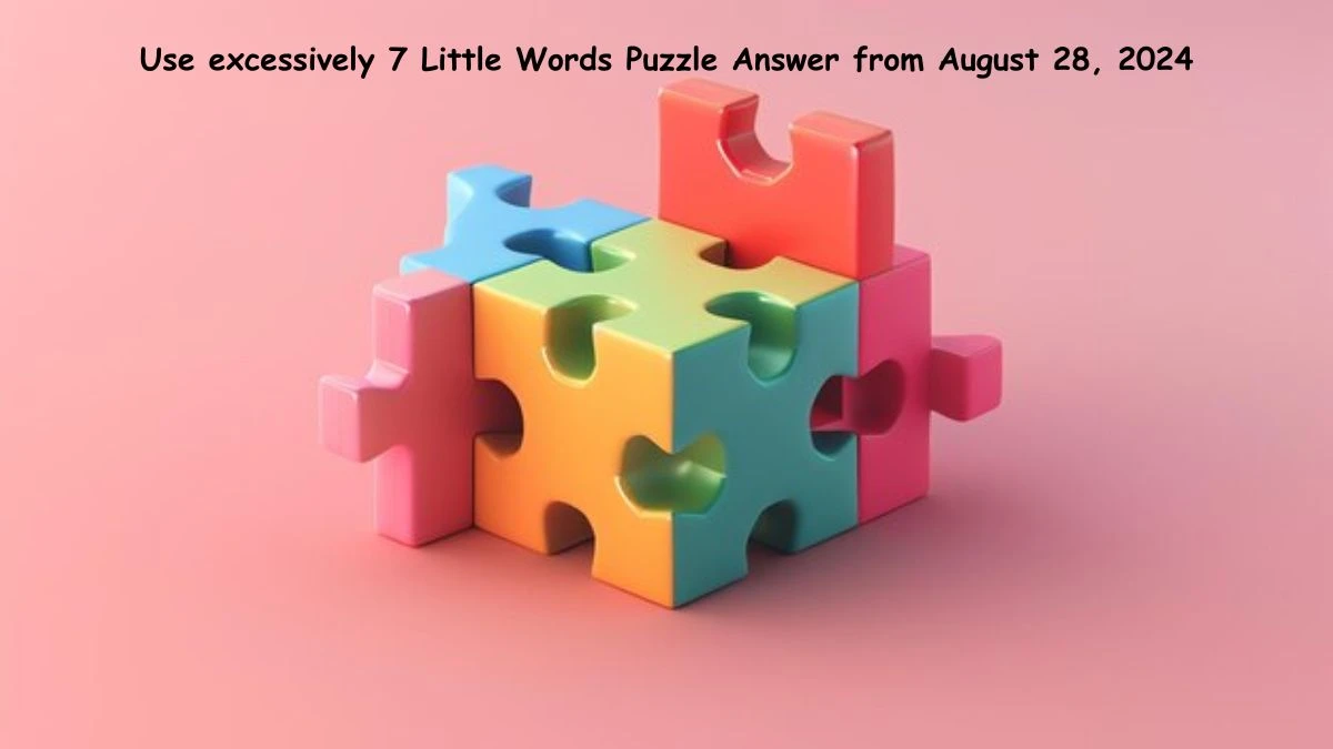 Use excessively 7 Little Words Puzzle Answer from August 28, 2024