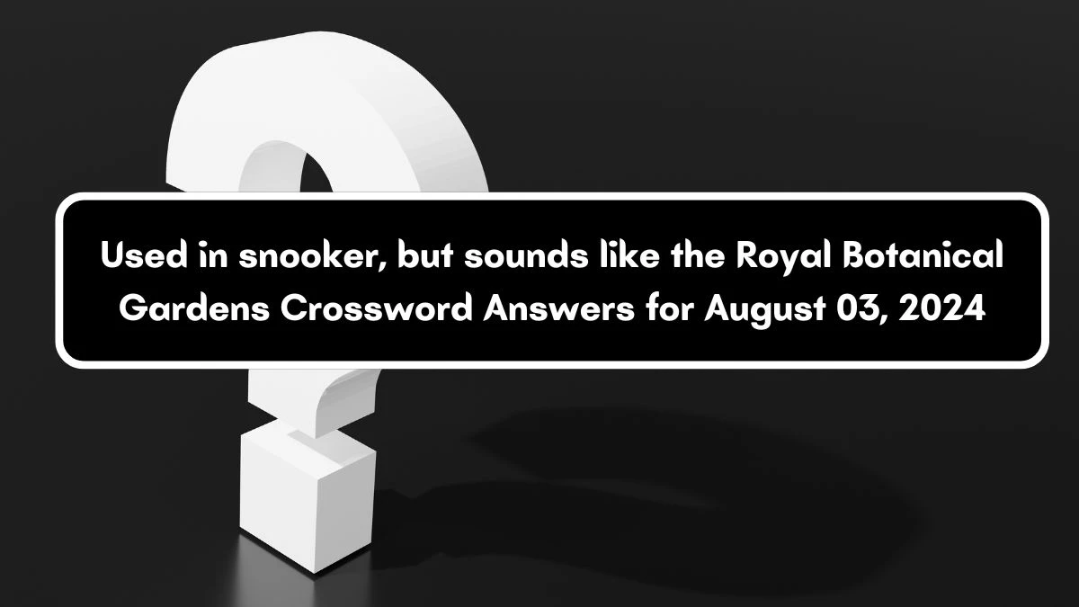 Used in snooker, but sounds like the Royal Botanical Gardens Crossword Clue Puzzle Answer from August 03, 2024