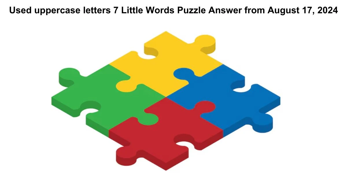 Used uppercase letters 7 Little Words Puzzle Answer from August 17, 2024