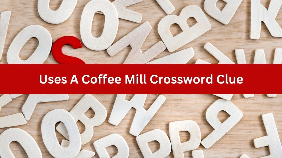 Uses A Coffee Mill Daily Commuter Crossword Clue Answers on August 22, 2024