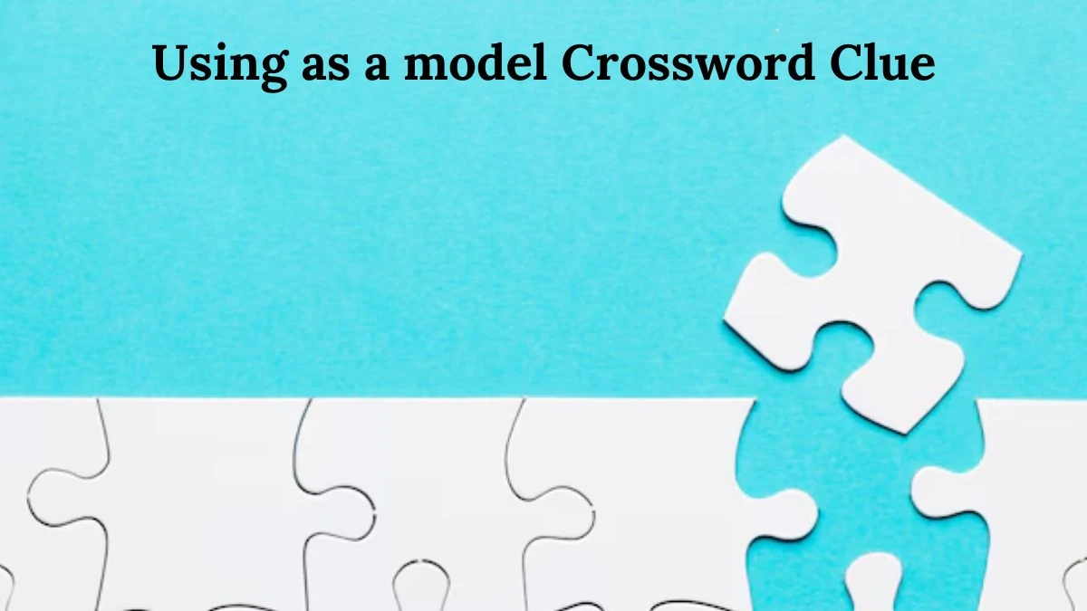 Using as a model 7 Little Words Puzzle Answer from August 02, 2024