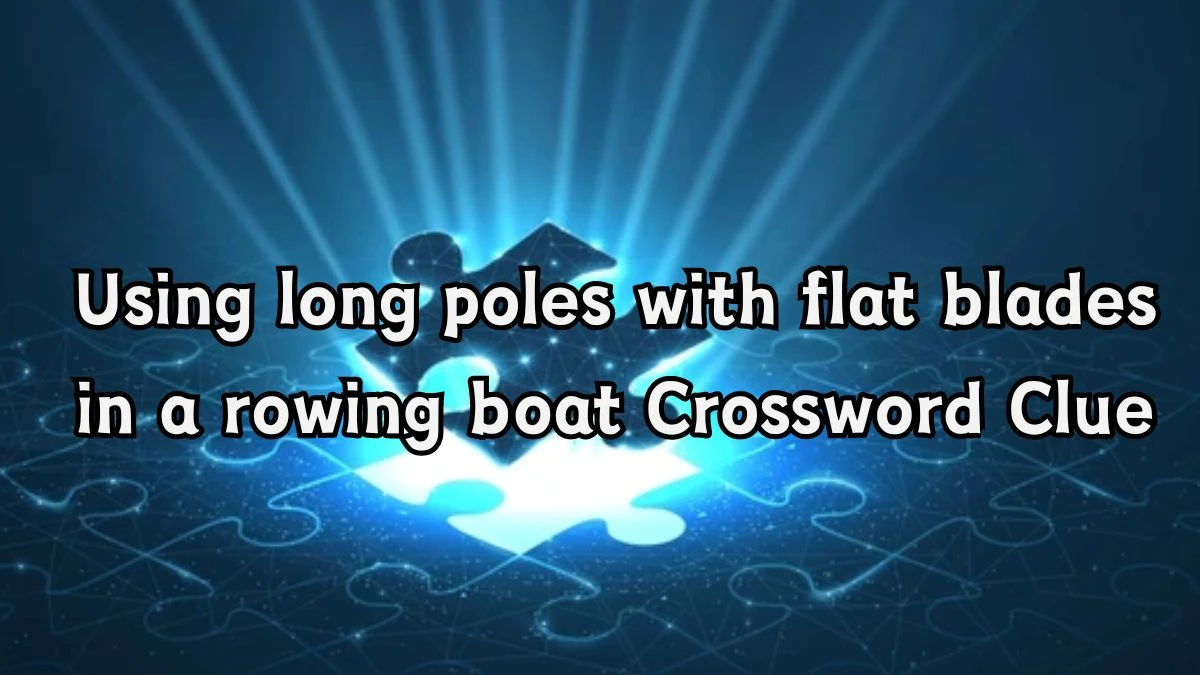 Using long poles with flat blades in a rowing boat Crossword Clue Answers on August 20, 2024