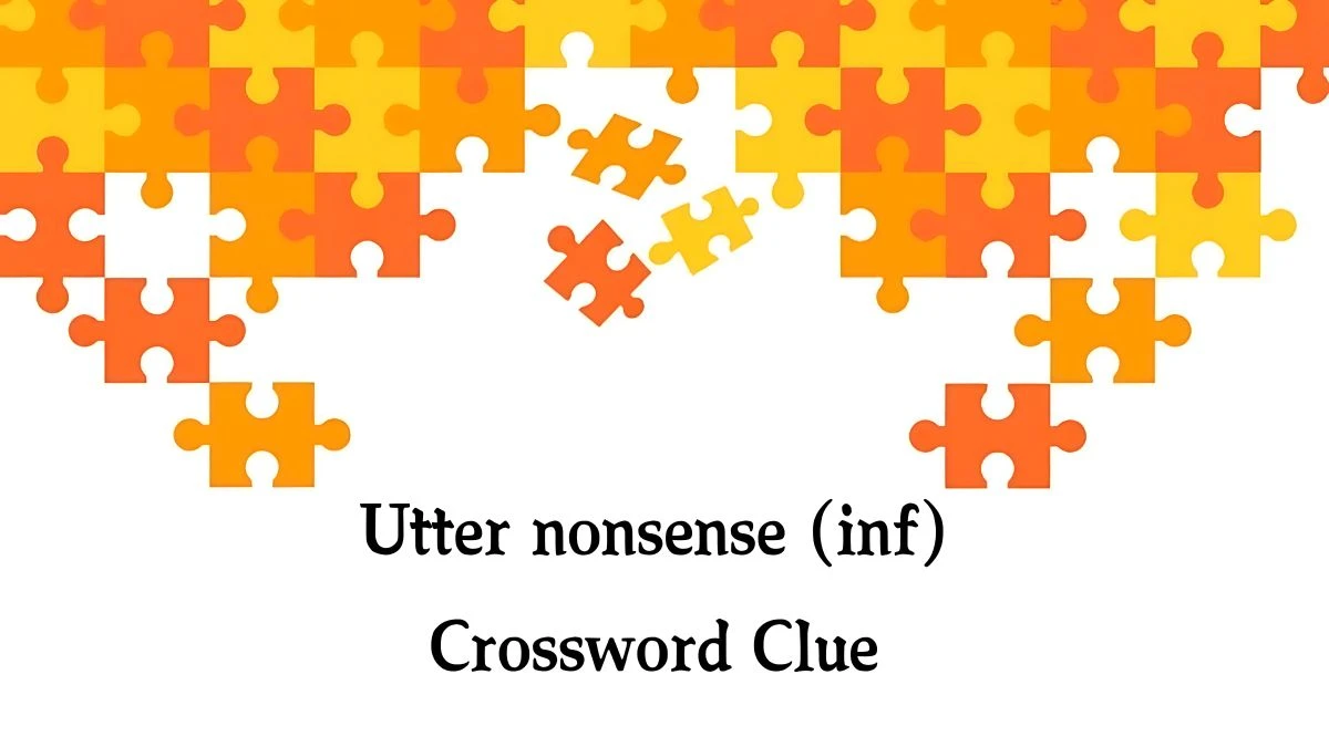 Utter nonsense (inf) Puzzle Page Crossword Clue Answer from August 21, 2024