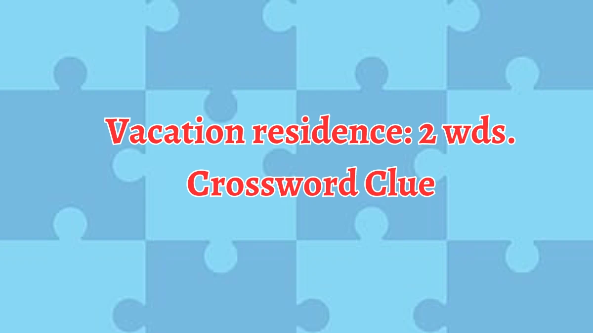 Vacation residence: 2 wds. Daily Commuter Crossword Clue Puzzle Answer from August 19, 2024