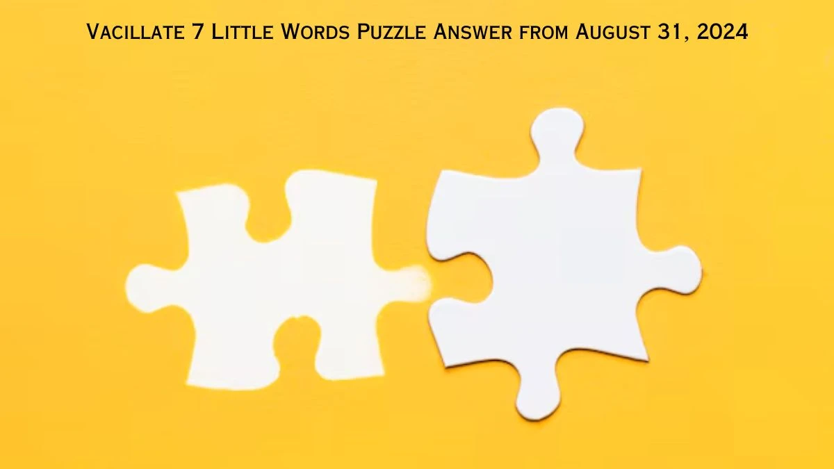 Vacillate 7 Little Words Puzzle Answer from August 31, 2024