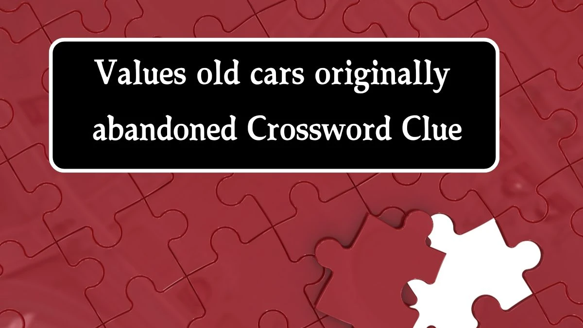 Values old cars originally abandoned Crossword Clue Puzzle Answer from August 10, 2024