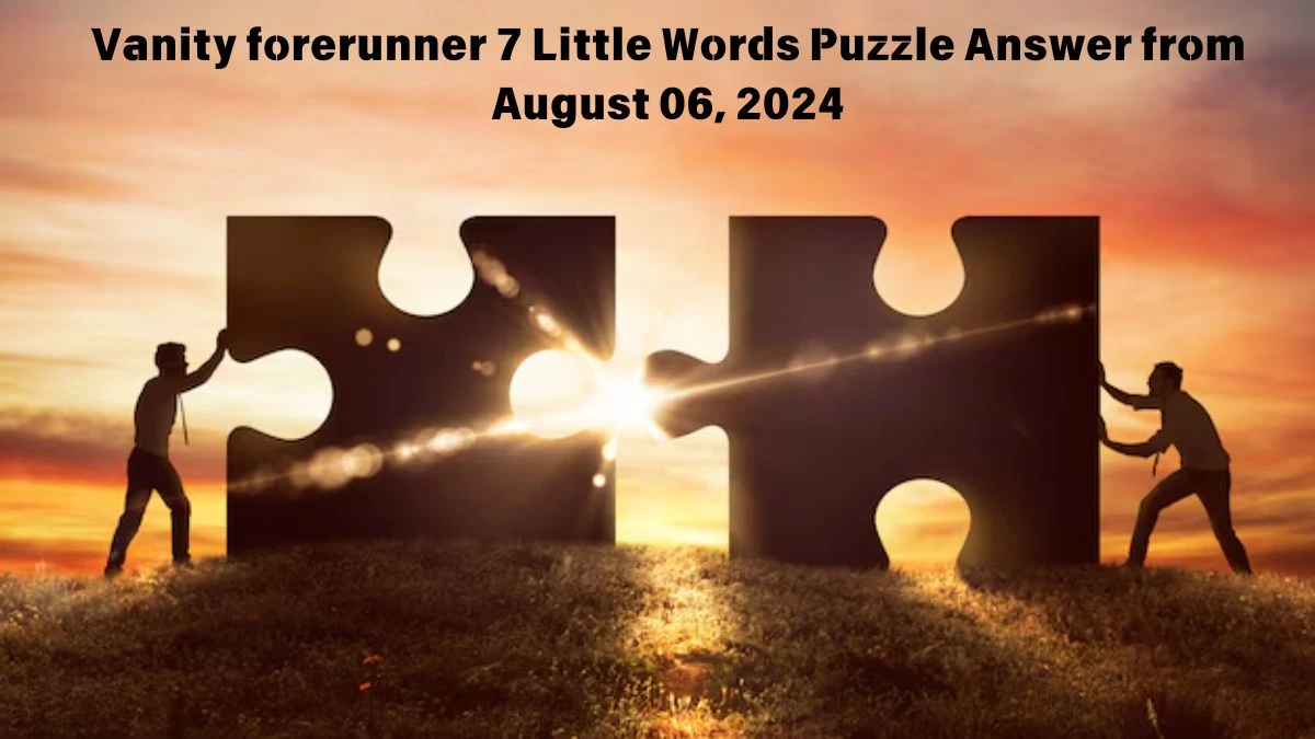 Vanity forerunner 7 Little Words Puzzle Answer from August 06, 2024