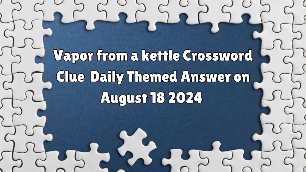 Vapor from a kettle Crossword Clue Daily Themed 5 Letters Puzzle Answer from August 18, 2024