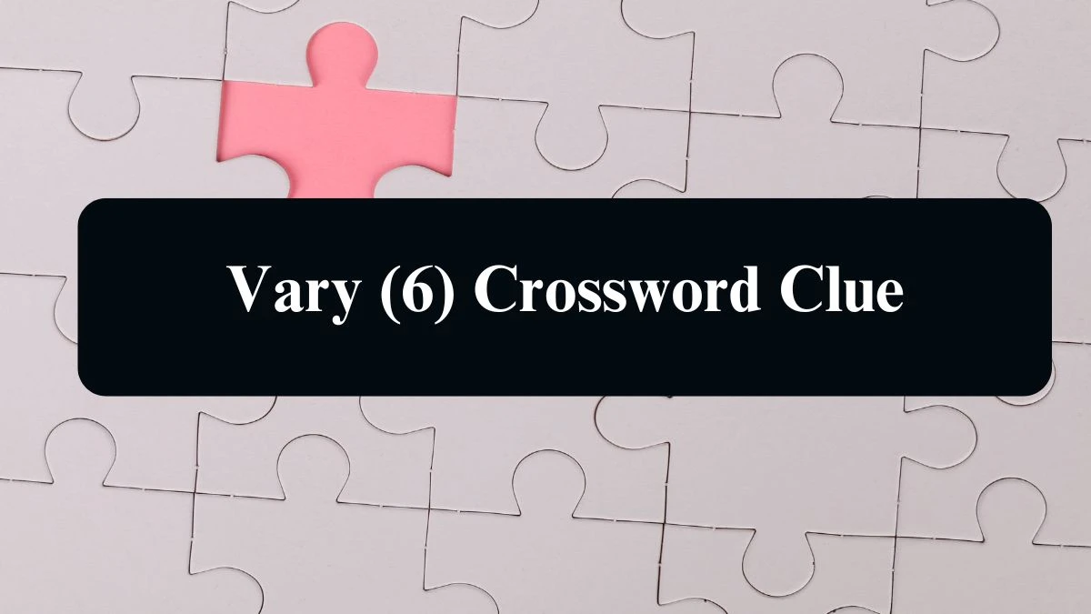 Vary (6) Irish Daily Mail Quick Crossword Clue Puzzle Answer from August 10, 2024