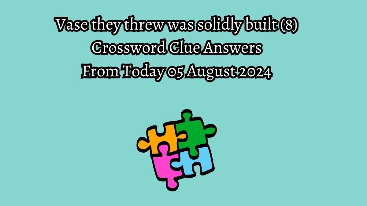 Vase they threw was solidly built (8) Crossword Clue Puzzle Answer from August 05, 2024