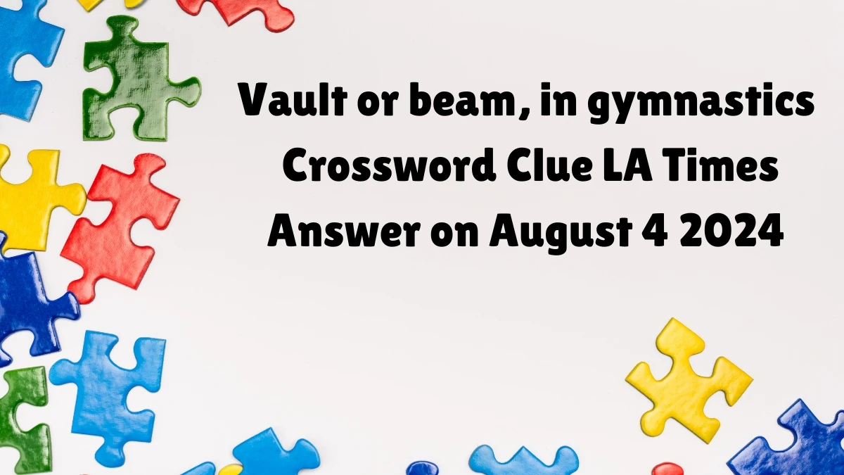 LA Times Vault or beam, in gymnastics Crossword Puzzle Answer from August 04, 2024