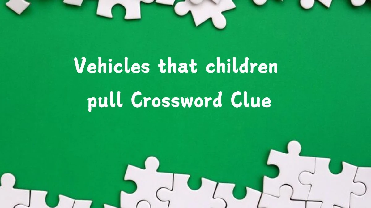 Universal Vehicles that children pull Crossword Clue Puzzle Answer from August 05, 2024