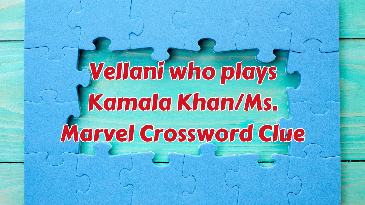 LA Times Vellani who plays Kamala Khan/Ms. Marvel Crossword Puzzle Answer from August 07, 2024