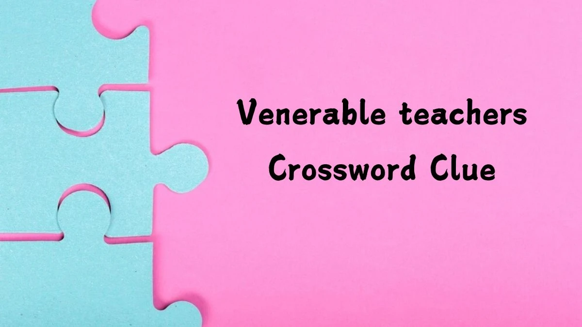 Venerable teachers NYT Crossword Clue Puzzle Answer from August 28, 2024