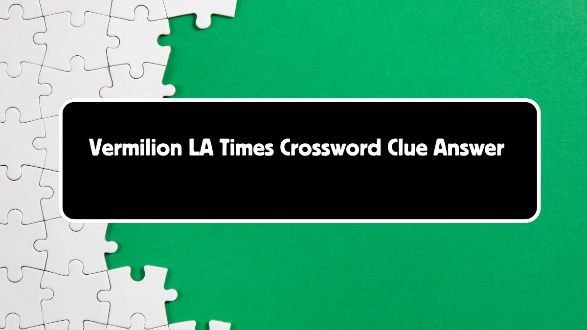 LA Times Vermilion Crossword Clue Puzzle Answer from August 04, 2024