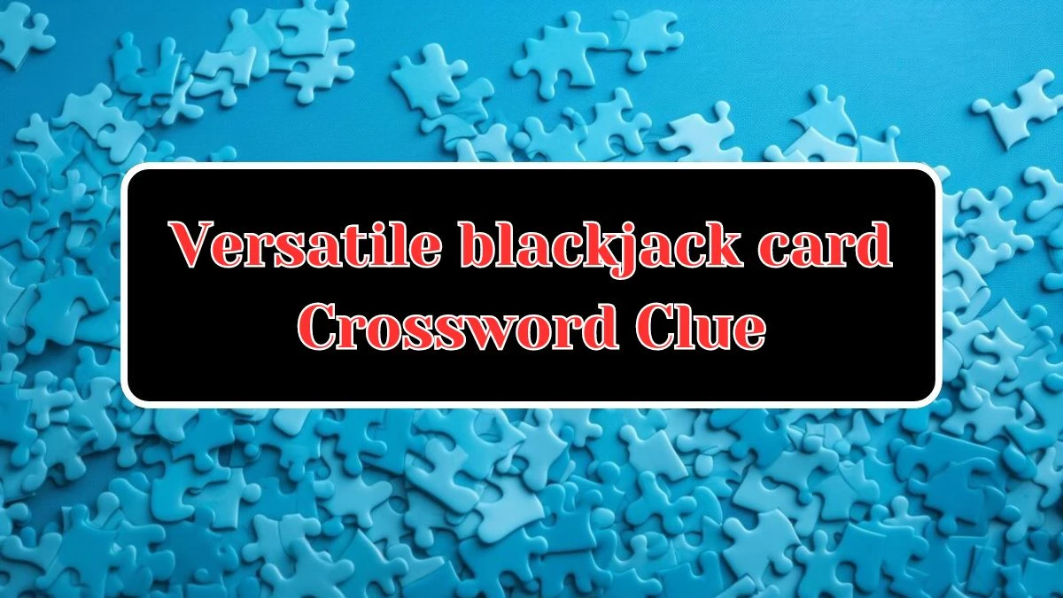 Universal Versatile blackjack card 3 Letters Crossword Clue Puzzle Answer from August 09, 2024