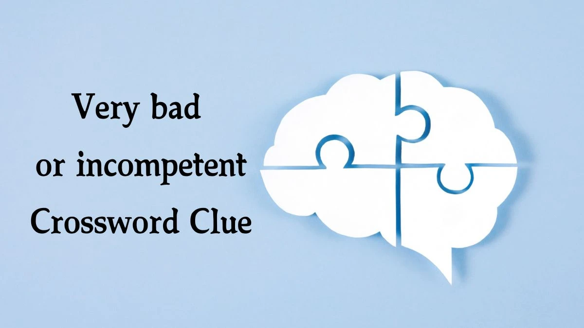 Very bad or incompetent 8 Letters Crossword Clue Puzzle Answer from August 20, 2024