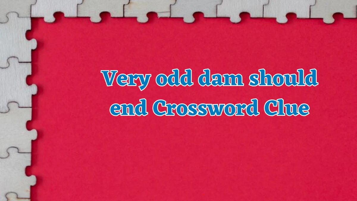 Very odd dam should end Crossword Clue Answers on August 17, 2024