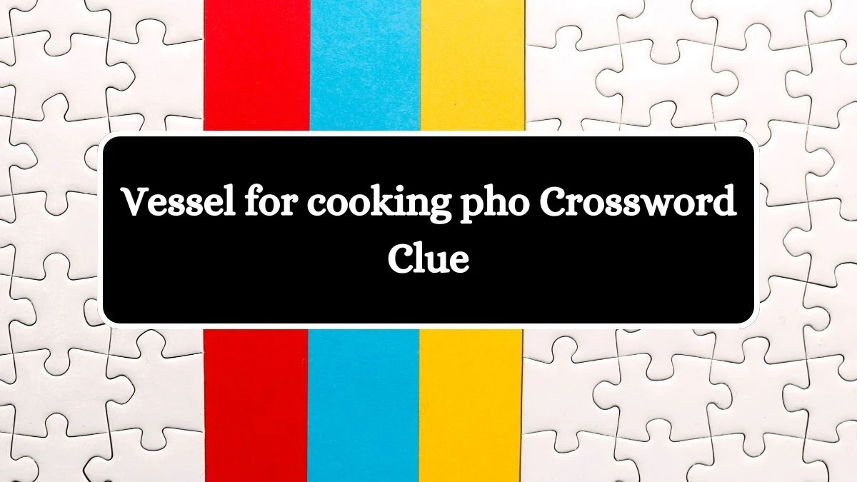 Universal Vessel for cooking pho 3 Letters Crossword Clue Puzzle Answer from August 19, 2024