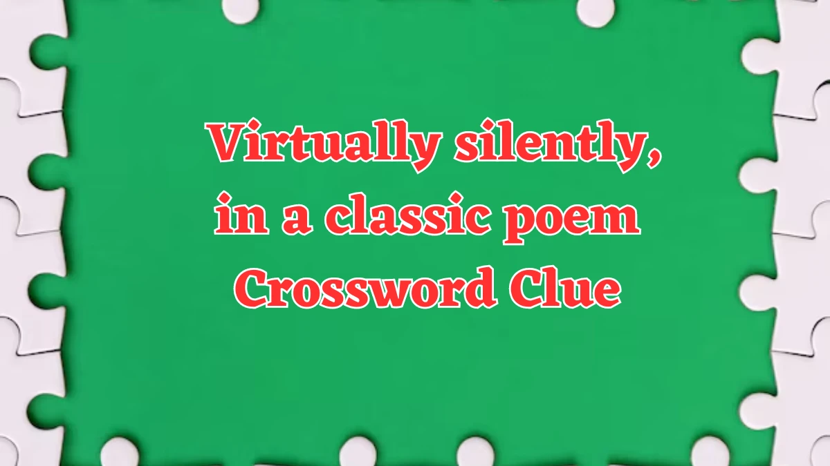 NYT Virtually silently, in a classic poem (15) Crossword Clue Puzzle Answer from August 03, 2024