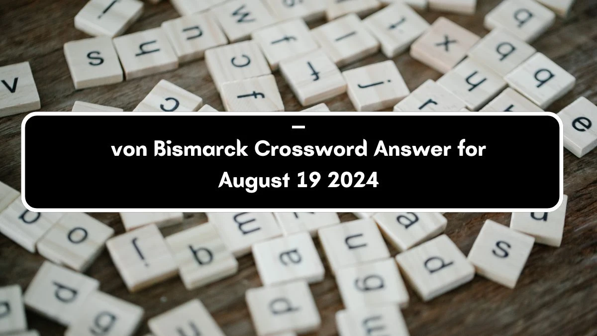 ___ von Bismarck Daily Commuter Crossword Clue Puzzle Answer from August 19, 2024