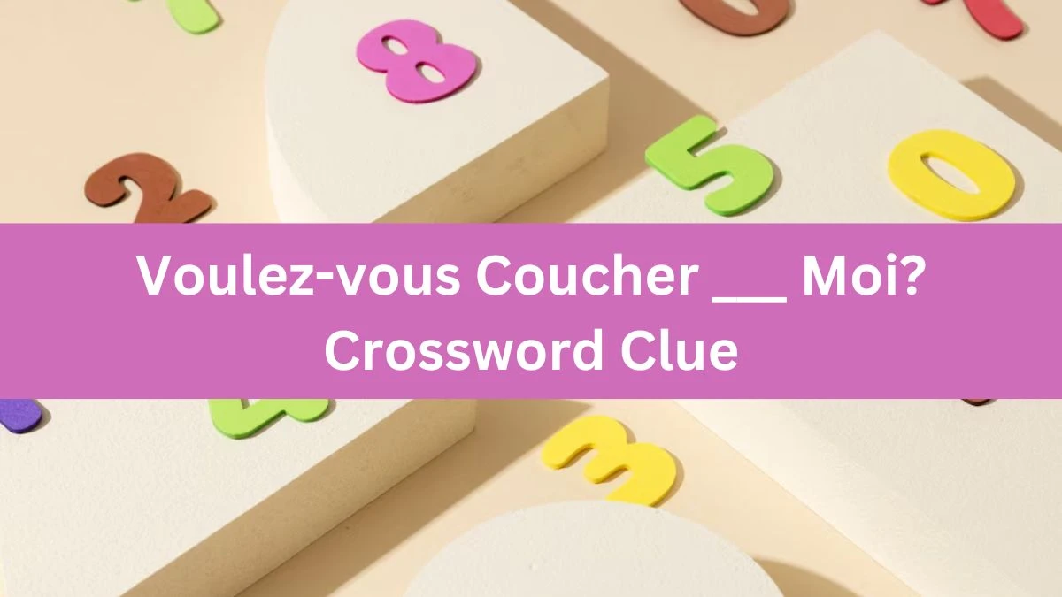 USA Today Voulez-vous Coucher ___ Moi? Crossword Clue Puzzle Answer from August 07, 2024