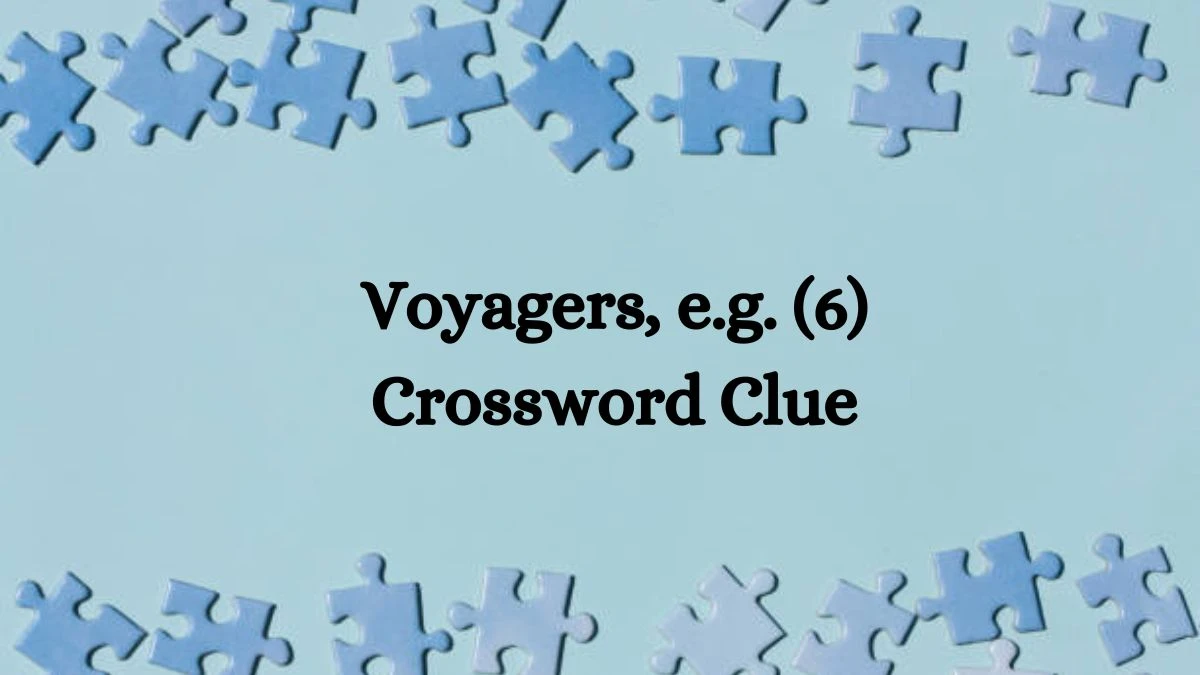 NYT Voyagers, e.g. (6) Crossword Clue Puzzle Answer from August 30, 2024