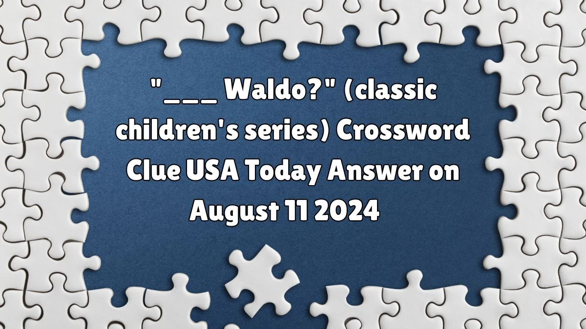 USA Today ___ Waldo? (classic children's series) Crossword Clue Puzzle Answer from August 11, 2024